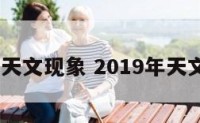 2019年天文现象 2019年天文大事件