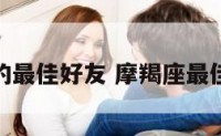 摩羯座的最佳好友 摩羯座最佳好朋友