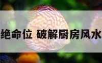 破解厨房绝命位 破解厨房风水煞气流通