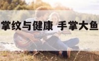 看手大鱼际掌纹与健康 手掌大鱼际是哪里的反射区