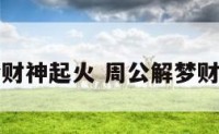 周公解梦财神起火 周公解梦财神起火了