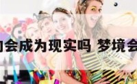 梦境真的会成为现实吗 梦境会成真吗?