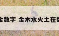 土木水火金数字 金木水火土在数字是什么