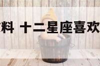 星座喜欢的饮料 十二星座喜欢什么口味的奶茶