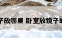 卧室放镜子放哪里 卧室放镜子的风水说法