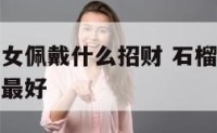 石榴木属猴女佩戴什么招财 石榴木属猴女佩戴什么招财最好