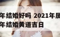 属猪男鼠年结婚好吗 2021年属猪男和属鼠女上半年结婚黄道吉日