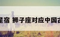 狮子座星宿 狮子座对应中国古代星宿