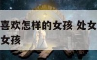 处女座男孩喜欢怎样的女孩 处女座男生喜欢什么类型的女孩