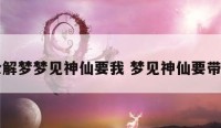 周公解梦梦见神仙要我 梦见神仙要带我走