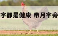 带月字旁的字都是健康 带月字旁的字和什么有关系?