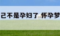 孕妇梦到自己不是孕妇了 怀孕梦见自己不是母亲生的