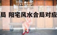阳宅风水合局 阳宅风水合局对应的峦头和表现