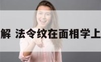 法令面相图解 法令纹在面相学上是什么意思