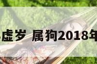 属狗2018虚岁 属狗2018年多大岁数
