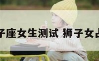 狮子座女生测试 狮子女占卜