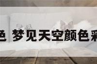 梦见天空颜色 梦见天空颜色彩色变来变去