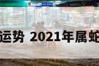 属蛇后半年运势 2021年属蛇后半年运势