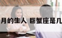 巨蟹座是几月的生人 巨蟹座是几月份生日的