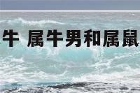 属牛男和属鼠牛 属牛男和属鼠牛的婚姻怎么样