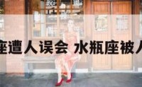 水瓶座遭人误会 水瓶座被人误会