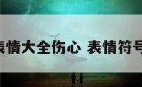 符号表情大全伤心 表情符号 伤心