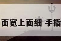 手相手指下面宽上面细 手指头上宽下窄
