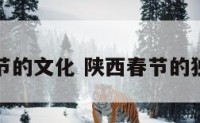 陕西春节的文化 陕西春节的独特风俗