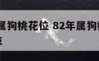 1982年属狗桃花位 82年属狗桃花运在什么方位