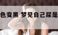梦到尿液颜色变黑 梦见自己尿是黑色什么预兆