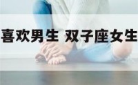 双子座女生喜欢男生 双子座女生喜欢男生霸道式的关心