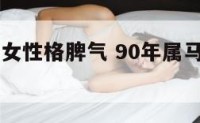 90年属马女性格脾气 90年属马人的性格女