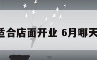 6月那天适合店面开业 6月哪天适合开业