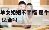 属牛男和属羊女婚姻不幸福 属牛男和属羊女婚姻相配吗 适合吗