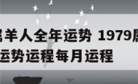 1979属羊人全年运势 1979属羊人2021年运势运程每月运程