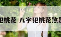 八字命理犯桃花 八字犯桃花煞是什么意思