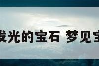 梦见闪闪发光的宝石 梦见宝石发亮光