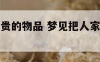 梦到打碎名贵的物品 梦见把人家很贵的东西打碎