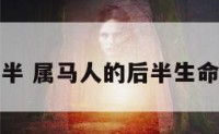 属马一半 属马人的后半生命运如何