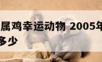 2005年属鸡幸运动物 2005年属鸡幸运数是多少