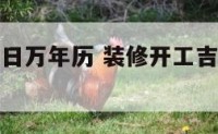装修开工吉日万年历 装修开工吉日万年历怎么选