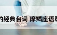 摩羯座写的经典台词 摩羯座语录人生格言