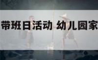 幼儿园家长带班日活动 幼儿园家长活动日方案