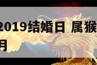 属猴女性2019结婚日 属猴女2020年结婚大利月