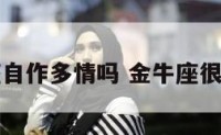 金牛座自作多情吗 金牛座很自恋吗