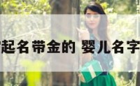 宝宝起名带金的 婴儿名字带金