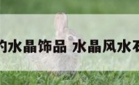 改善风水的水晶饰品 水晶风水石怎么摆放