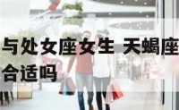 天蝎座男生与处女座女生 天蝎座男生和处女座女生性格合适吗