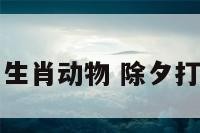 大除夕生肖动物 除夕打一动物