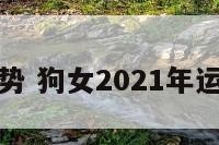 狗年女运势 狗女2021年运势怎么样